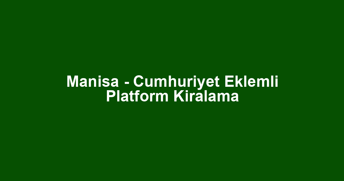 Manisa - Cumhuriyet Eklemli Platform Kiralama