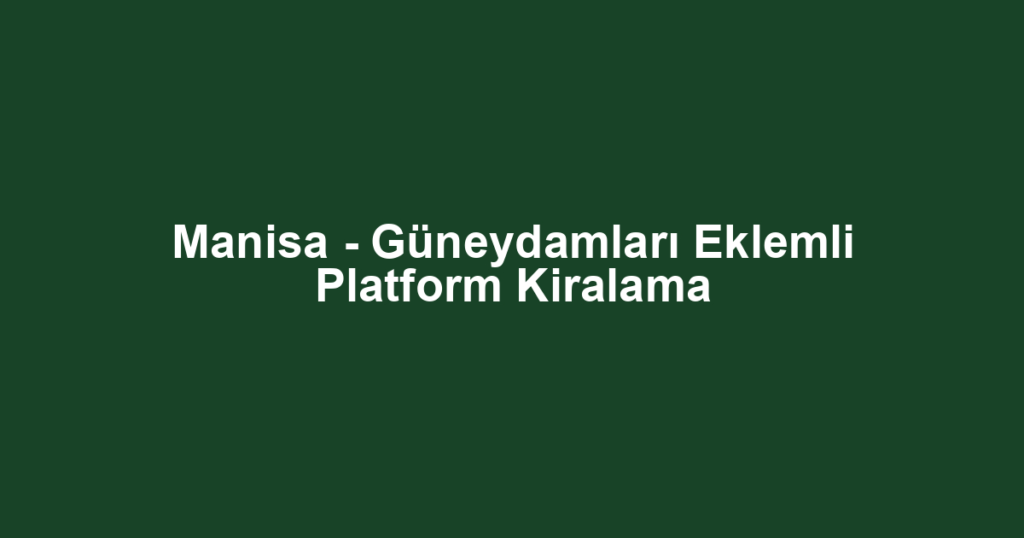 Manisa - Güneydamları Eklemli Platform Kiralama