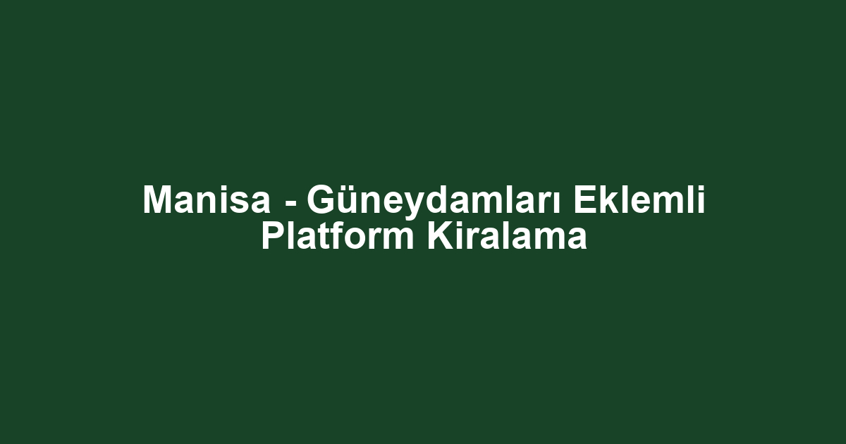 Manisa - Güneydamları Eklemli Platform Kiralama