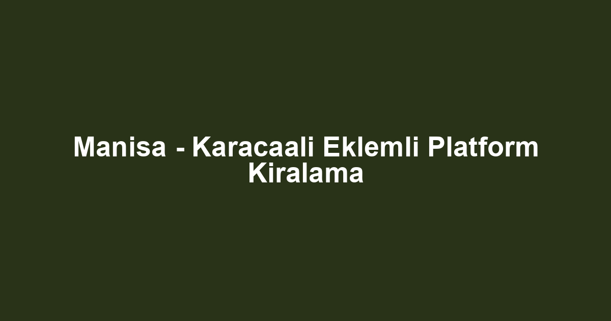 Manisa - Karacaali Eklemli Platform Kiralama
