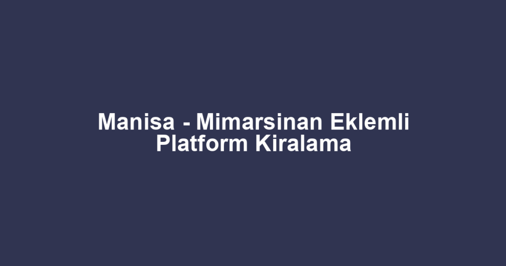 Manisa - Mimarsinan Eklemli Platform Kiralama