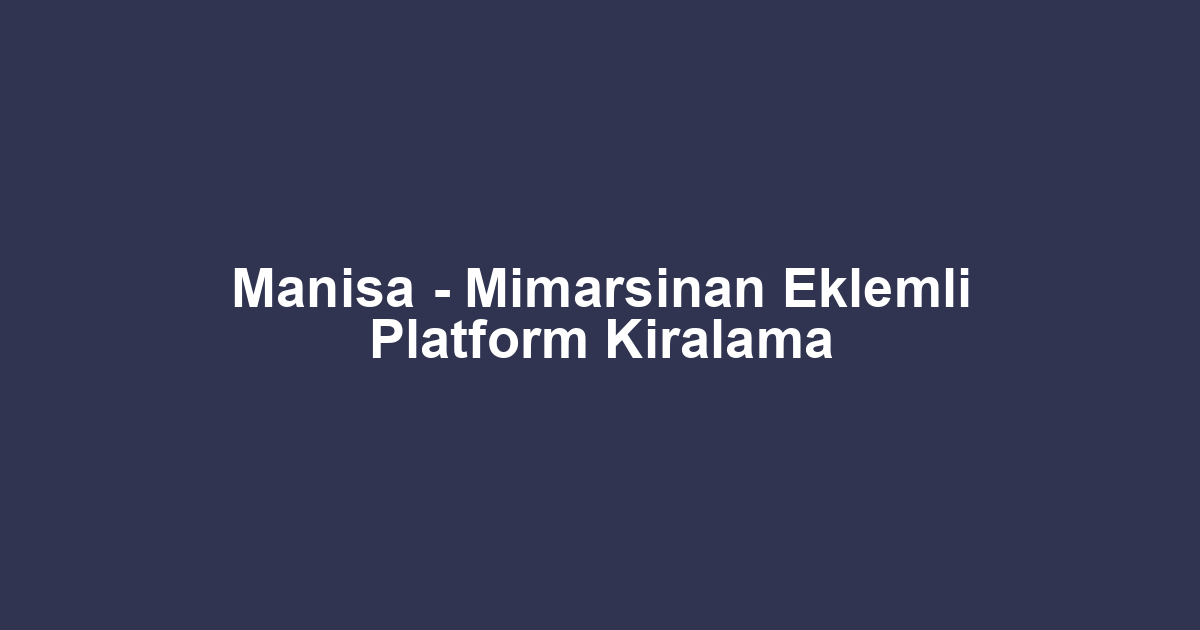 Manisa - Mimarsinan Eklemli Platform Kiralama