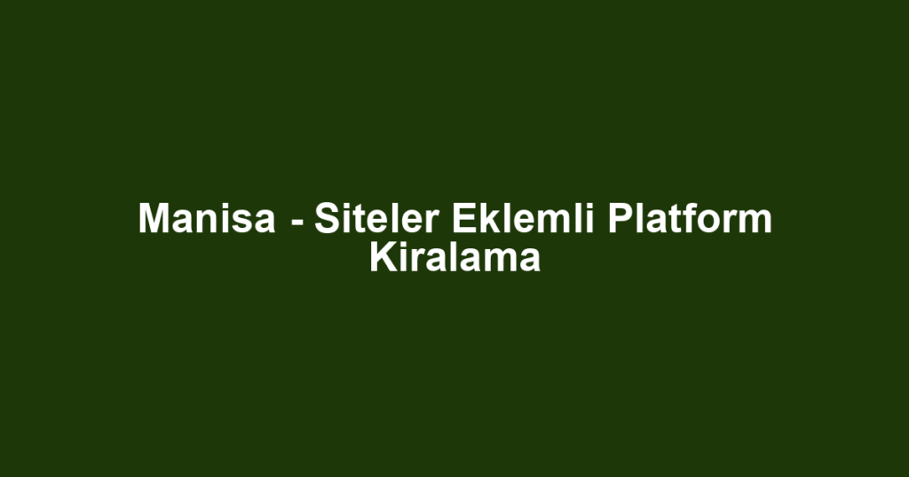 Manisa - Siteler Eklemli Platform Kiralama