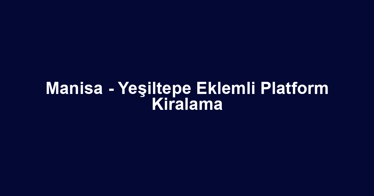 Manisa - Yeşiltepe Eklemli Platform Kiralama