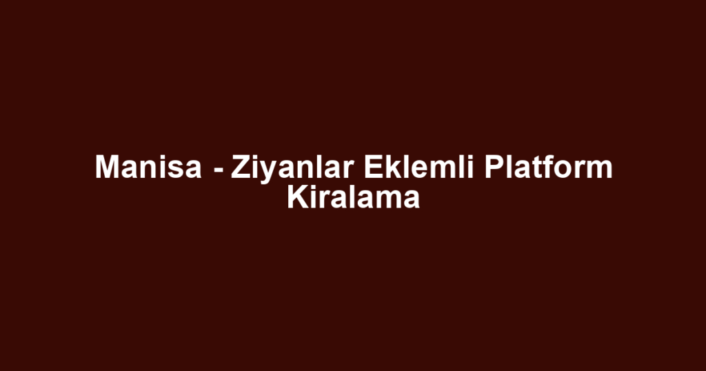 Manisa - Ziyanlar Eklemli Platform Kiralama