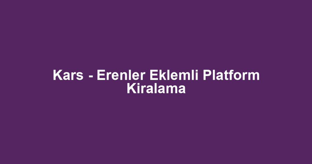 Kars - Erenler Eklemli Platform Kiralama