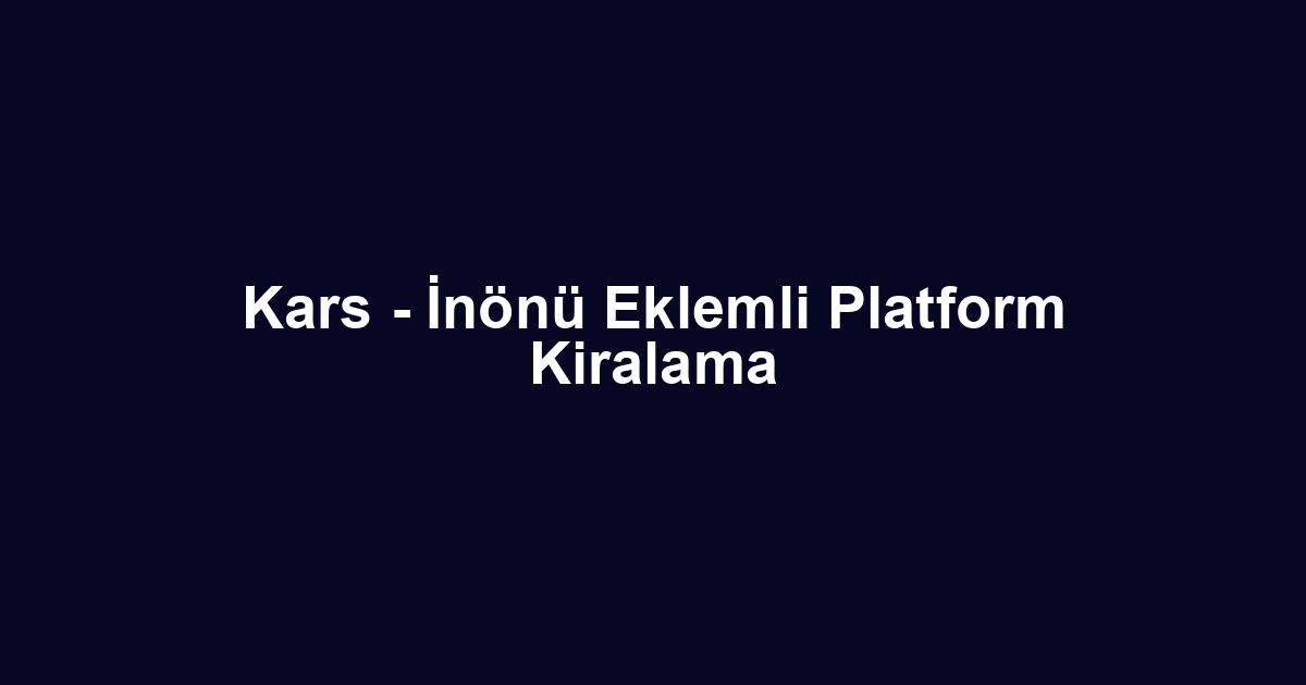 Kars - İnönü Eklemli Platform Kiralama