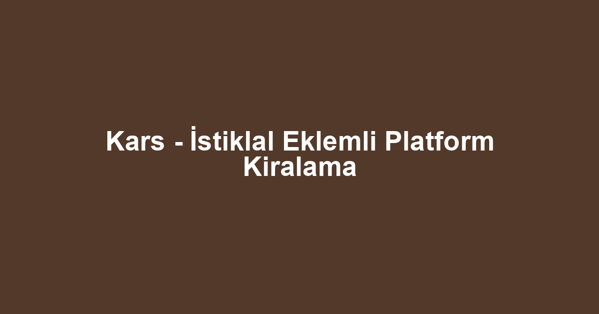 Kars - İstiklal Eklemli Platform Kiralama