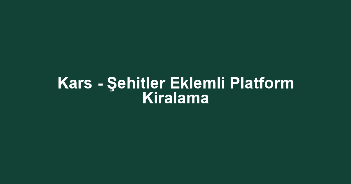 Kars - Şehitler Eklemli Platform Kiralama