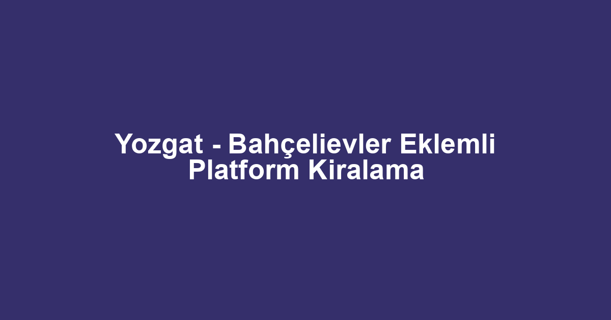 Yozgat - Bahçelievler Eklemli Platform Kiralama