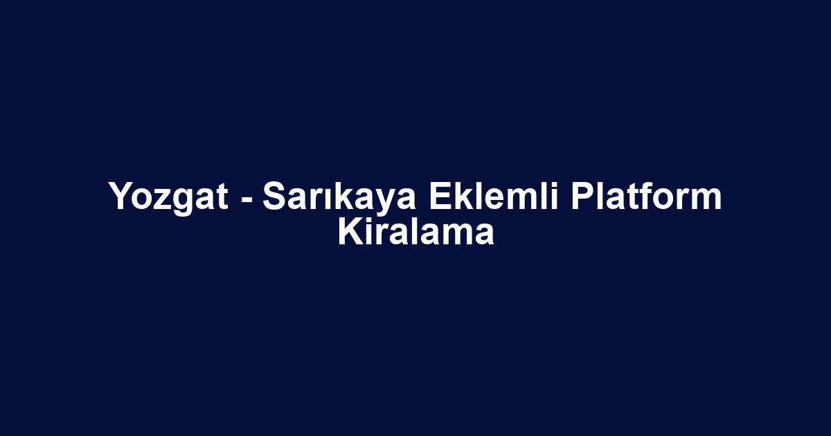 Yozgat - Sarıkaya Eklemli Platform Kiralama