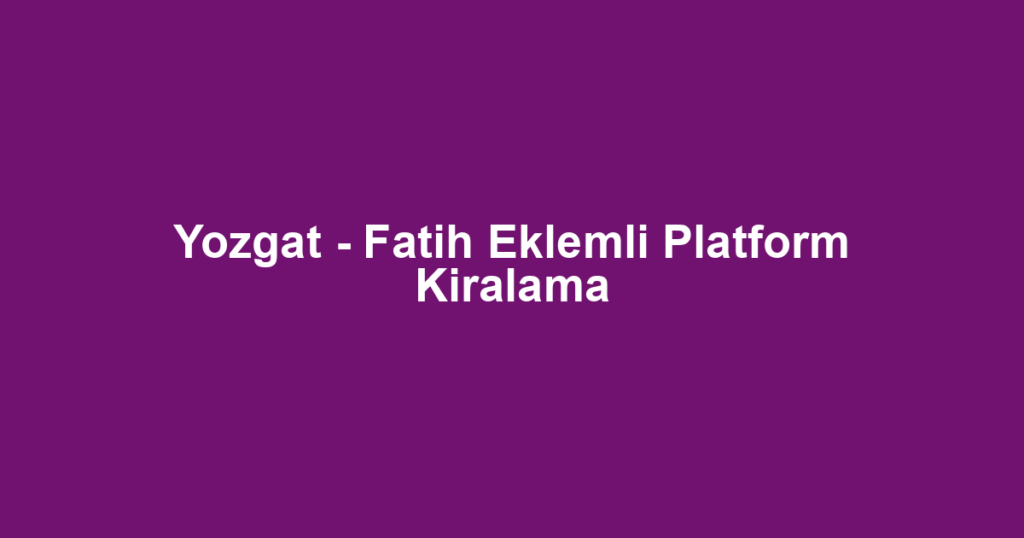 Yozgat - Fatih Eklemli Platform Kiralama