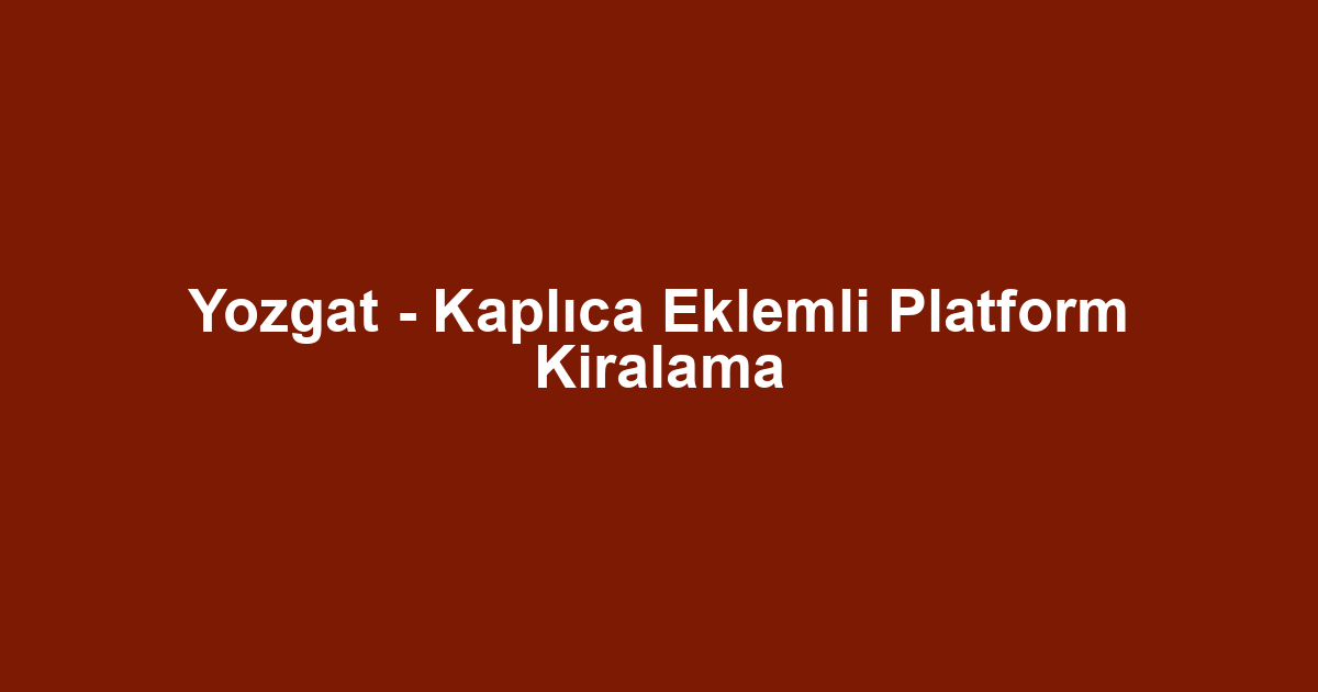 Yozgat - Kaplıca Eklemli Platform Kiralama