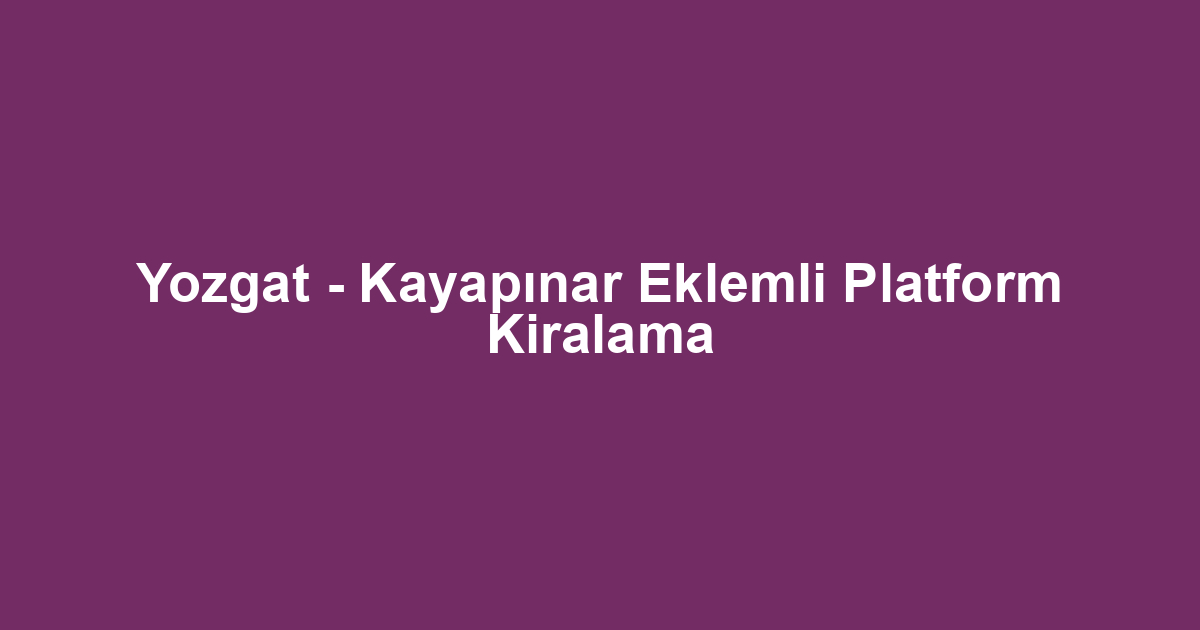 Yozgat - Kayapınar Eklemli Platform Kiralama