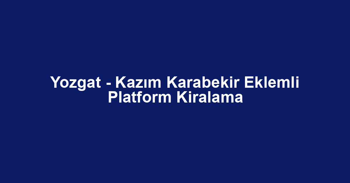 Yozgat - Kazım Karabekir Eklemli Platform Kiralama