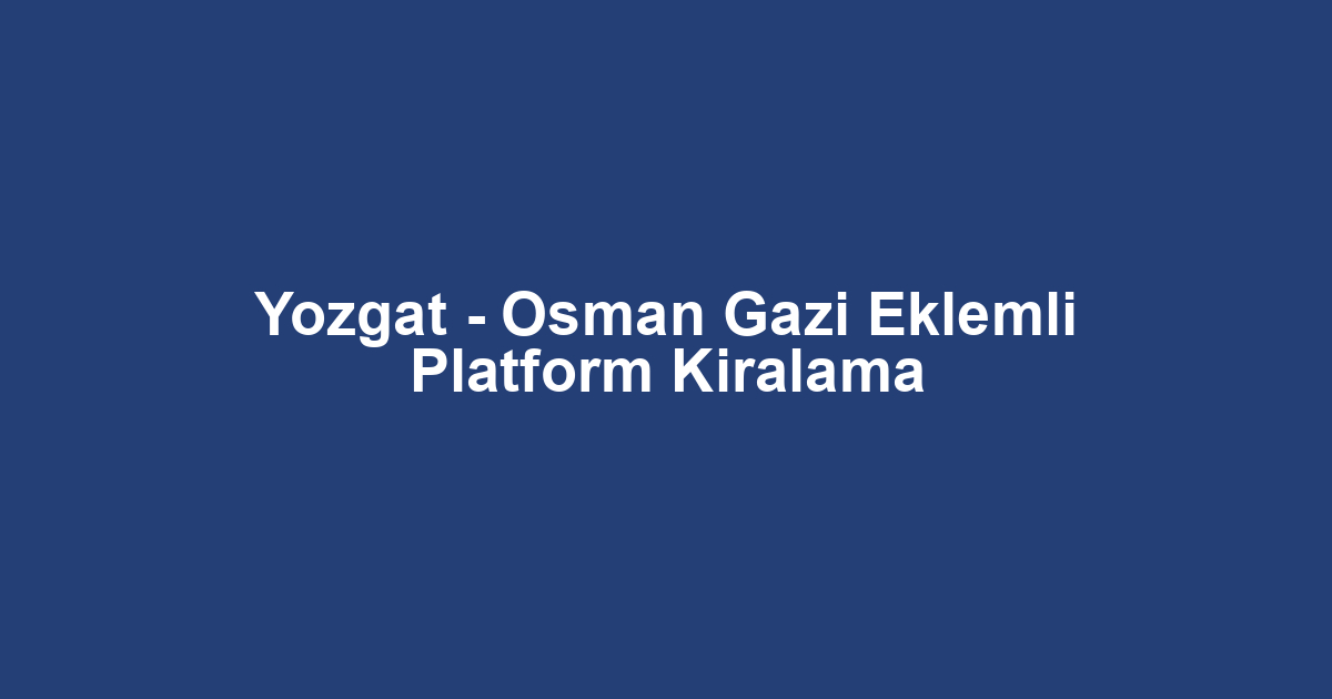 Yozgat - Osman Gazi Eklemli Platform Kiralama