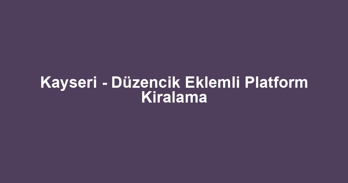 Kayseri - Düzencik Eklemli Platform Kiralama
