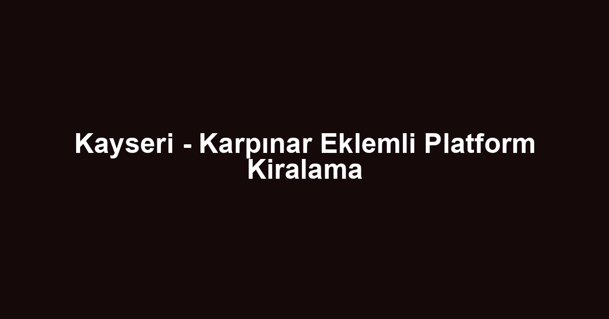 Kayseri - Karpınar Eklemli Platform Kiralama