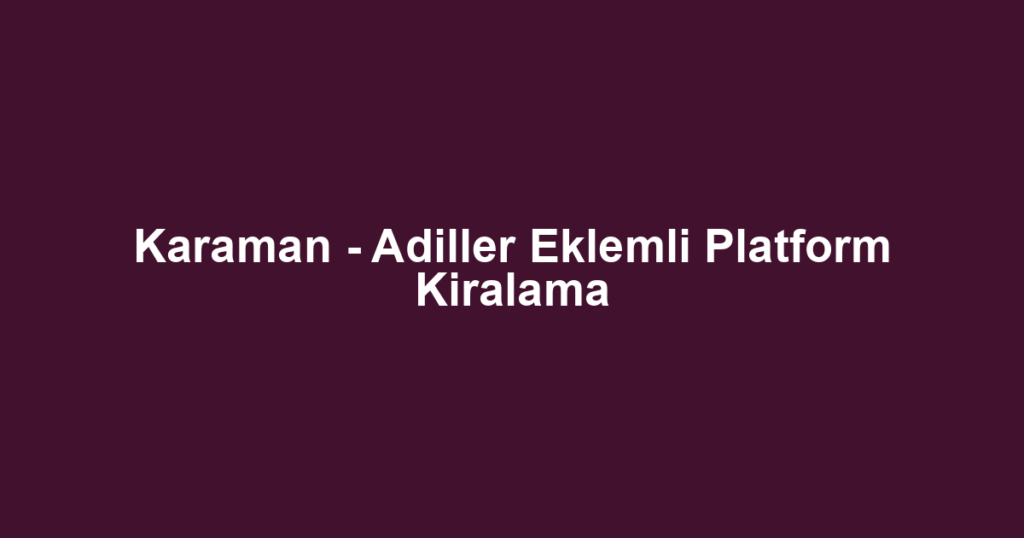 Karaman - Adiller Eklemli Platform Kiralama