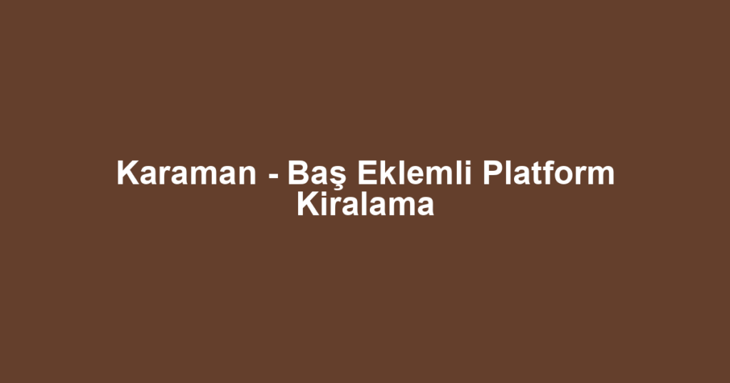 Karaman - Baş Eklemli Platform Kiralama