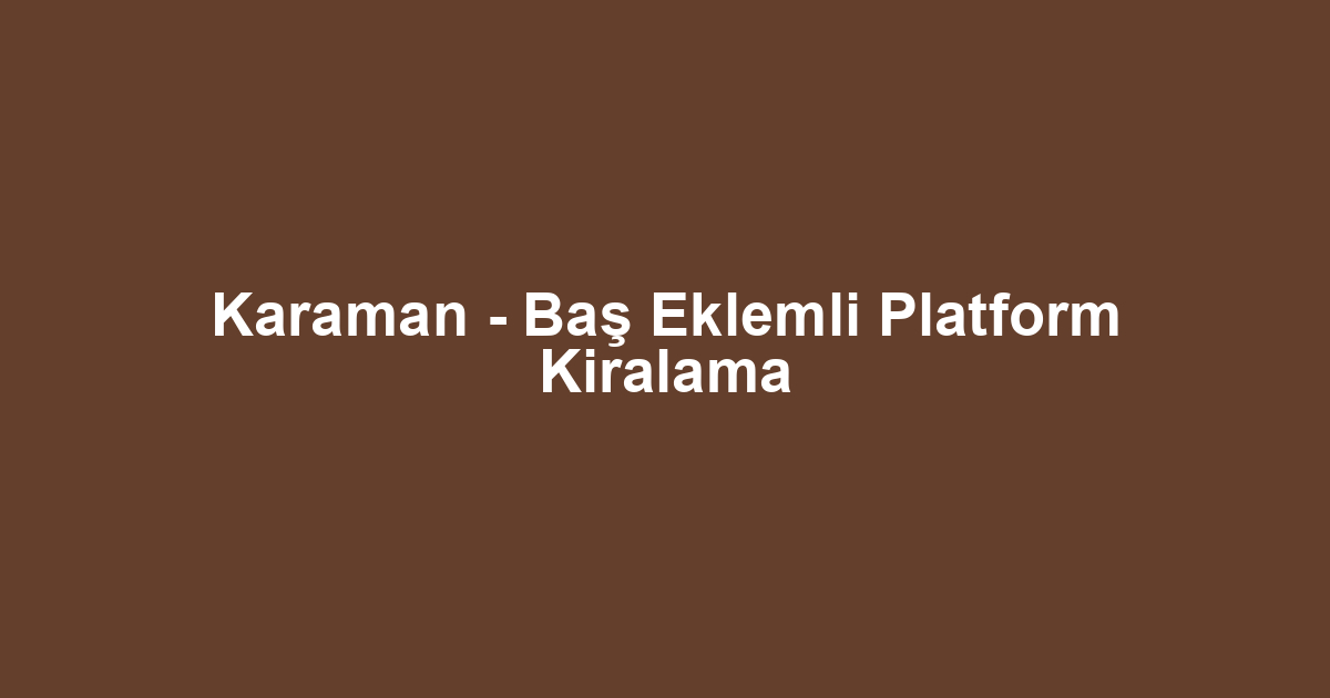 Karaman - Baş Eklemli Platform Kiralama
