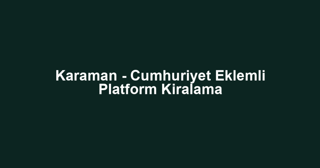 Karaman - Cumhuriyet Eklemli Platform Kiralama