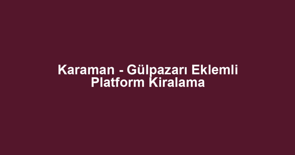 Karaman - Gülpazarı Eklemli Platform Kiralama