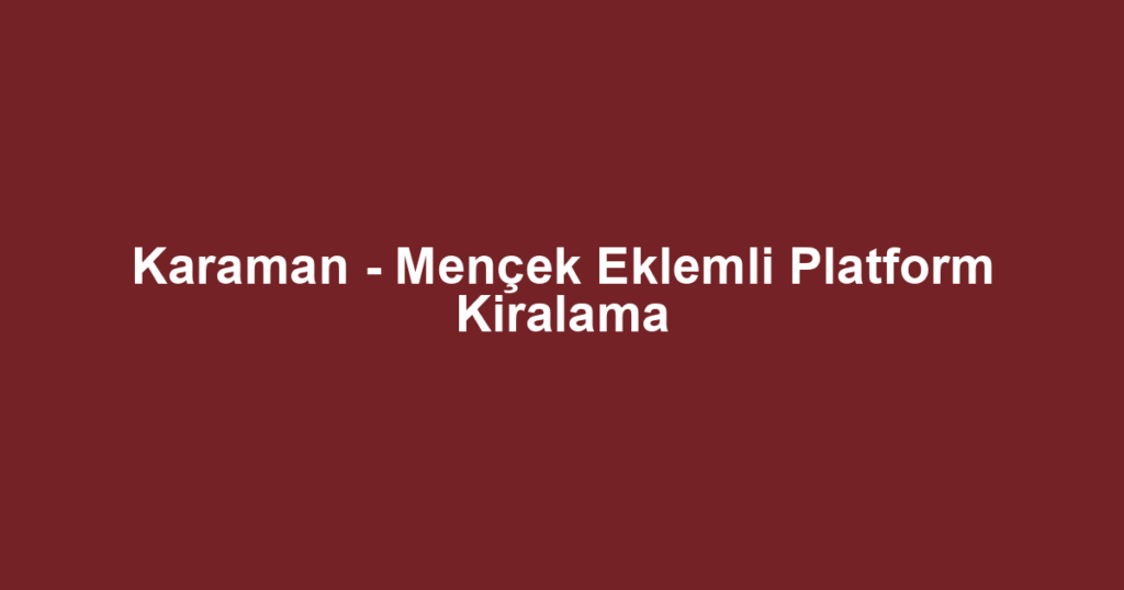 Karaman - Mençek Eklemli Platform Kiralama