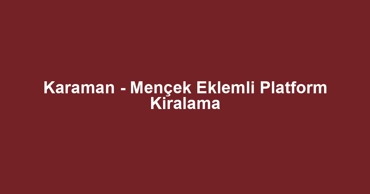 Karaman - Mençek Eklemli Platform Kiralama