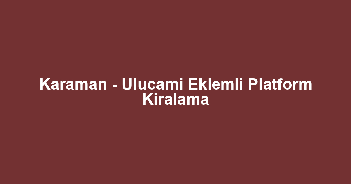 Karaman - Ulucami Eklemli Platform Kiralama