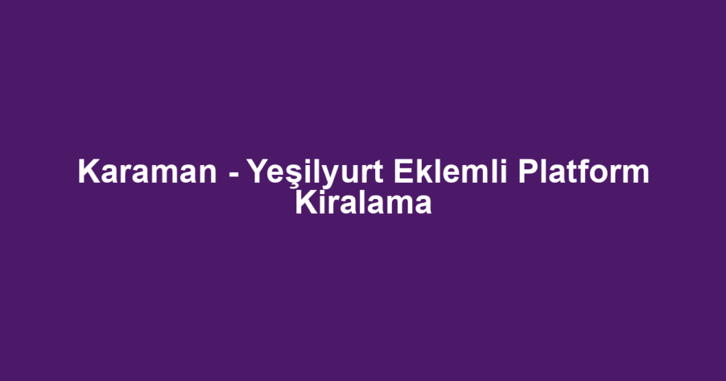 Karaman - Yeşilyurt Eklemli Platform Kiralama