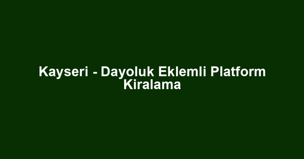 Kayseri - Dayoluk Eklemli Platform Kiralama