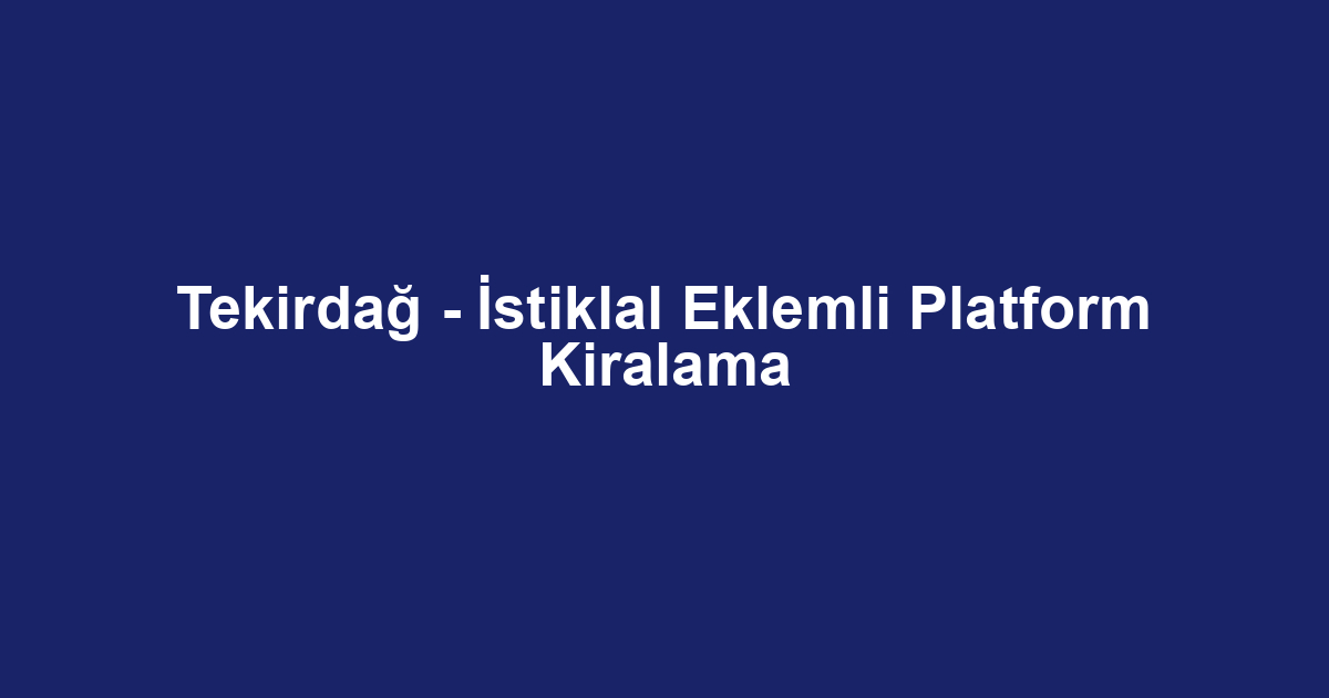 Tekirdağ - İstiklal Eklemli Platform Kiralama