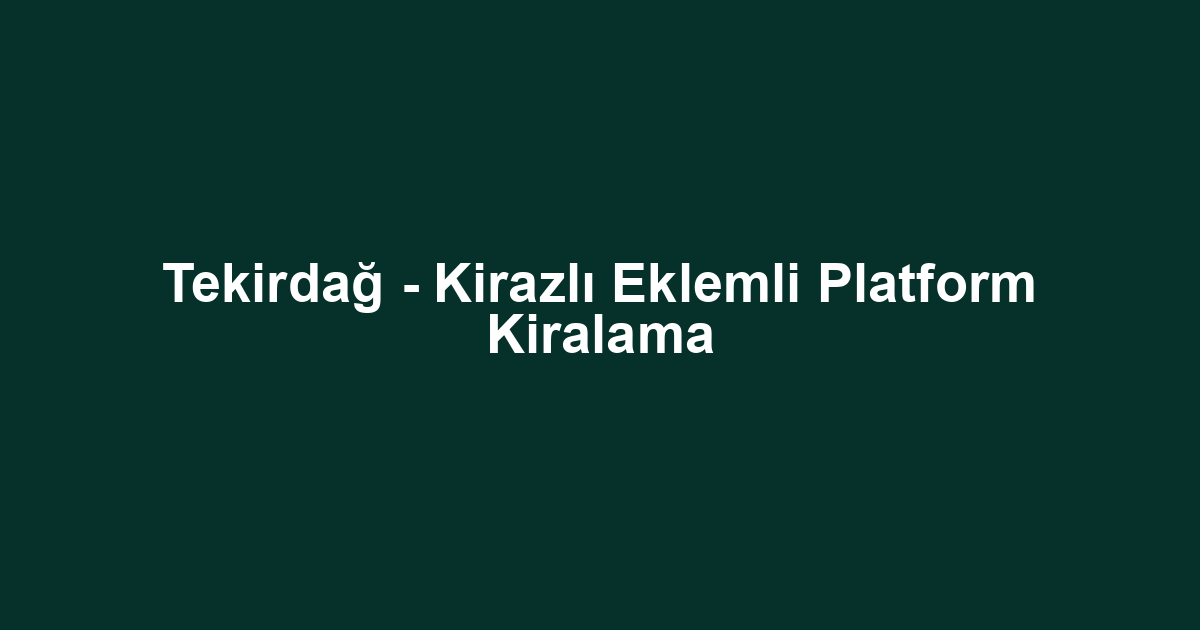 Tekirdağ - Kirazlı Eklemli Platform Kiralama