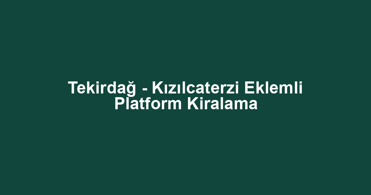 Tekirdağ - Kızılcaterzi Eklemli Platform Kiralama