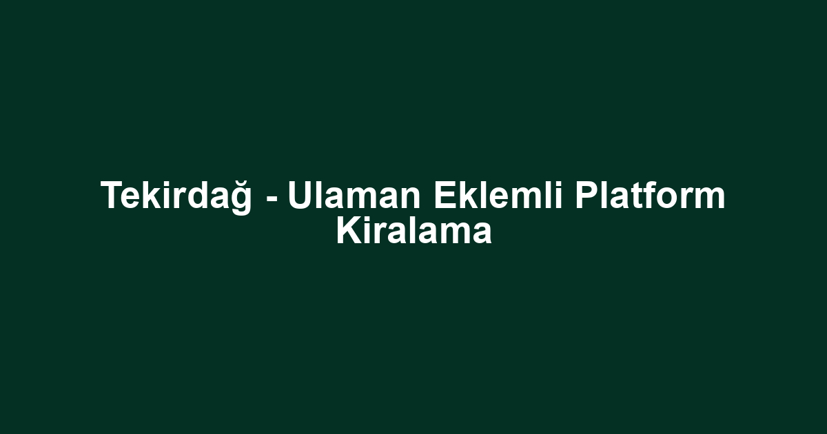 Tekirdağ - Ulaman Eklemli Platform Kiralama