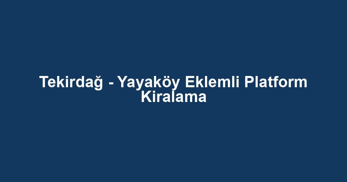 Tekirdağ - Yayaköy Eklemli Platform Kiralama