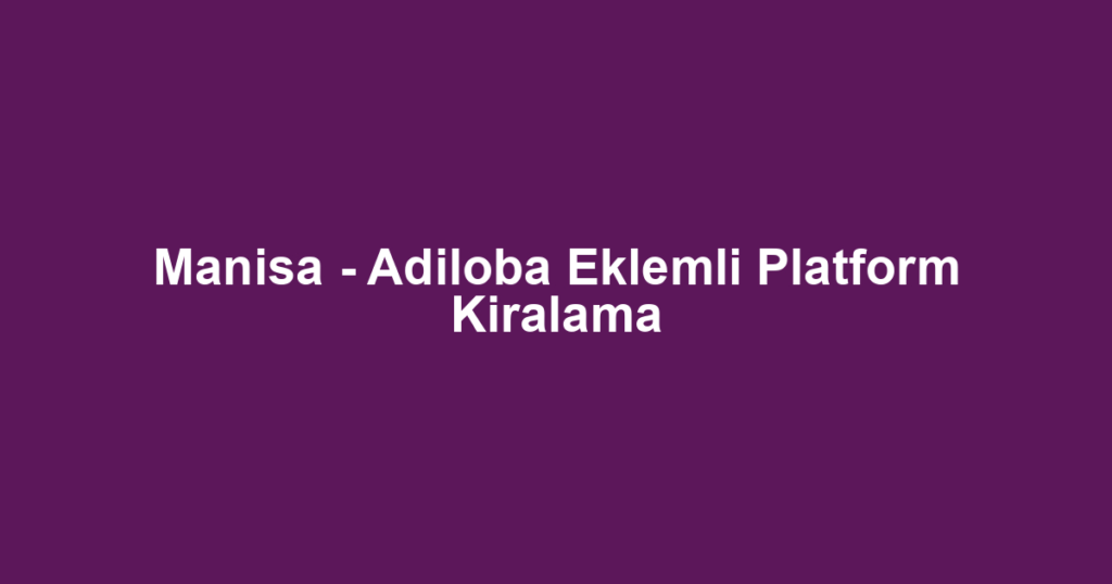 Manisa - Adiloba Eklemli Platform Kiralama
