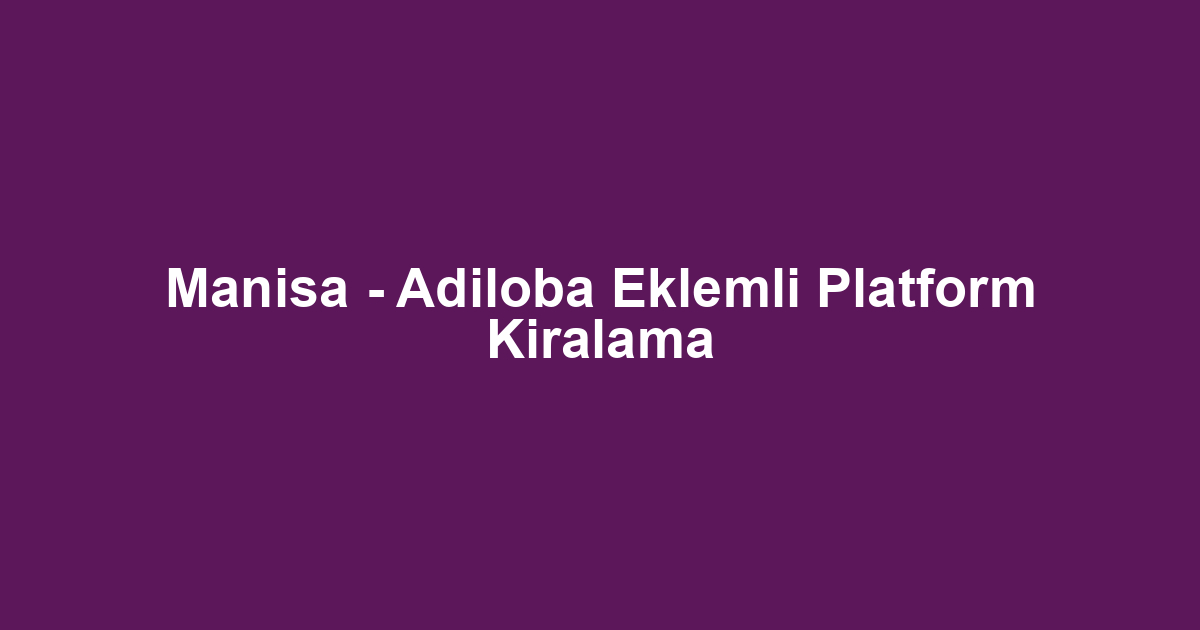 Manisa - Adiloba Eklemli Platform Kiralama