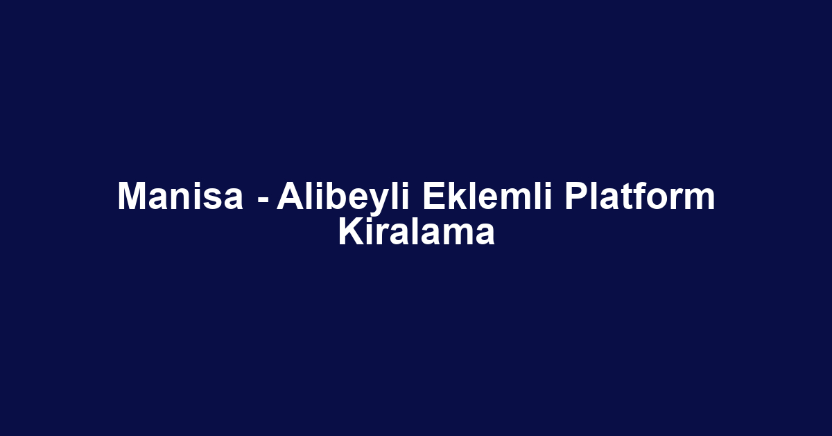 Manisa - Alibeyli Eklemli Platform Kiralama