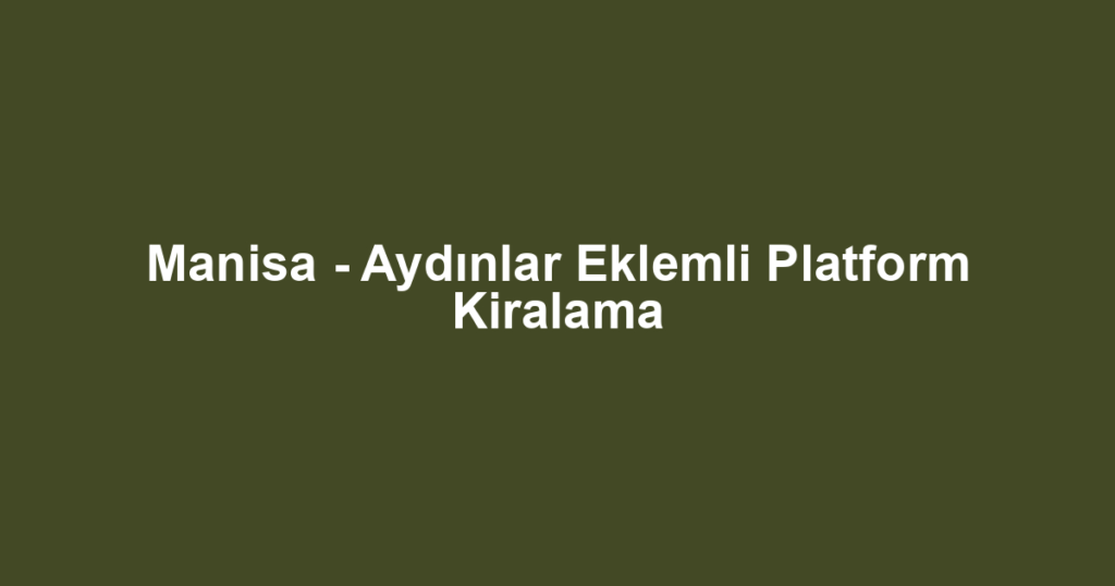 Manisa - Aydınlar Eklemli Platform Kiralama