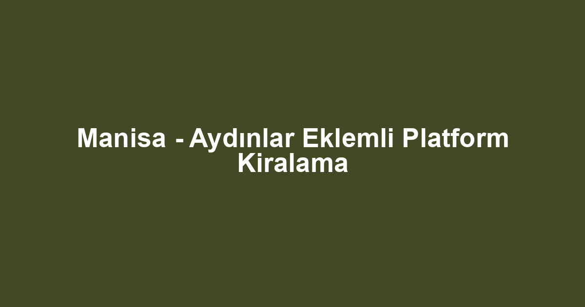 Manisa - Aydınlar Eklemli Platform Kiralama