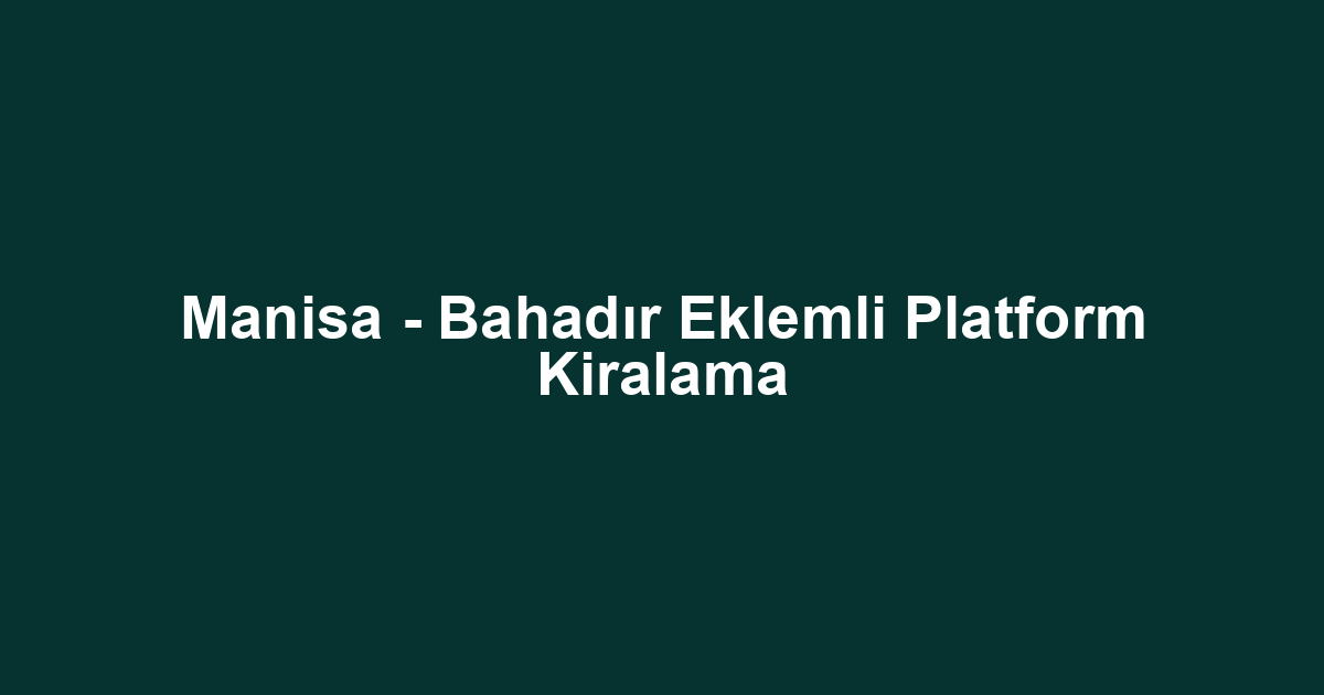 Manisa - Bahadır Eklemli Platform Kiralama