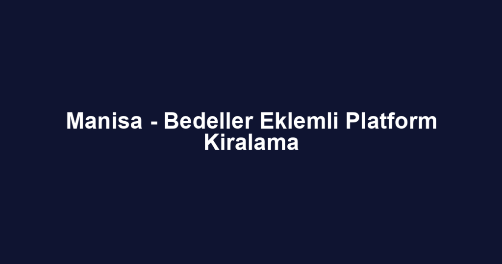 Manisa - Bedeller Eklemli Platform Kiralama