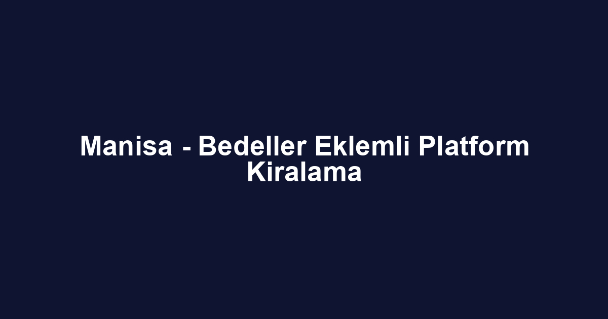 Manisa - Bedeller Eklemli Platform Kiralama