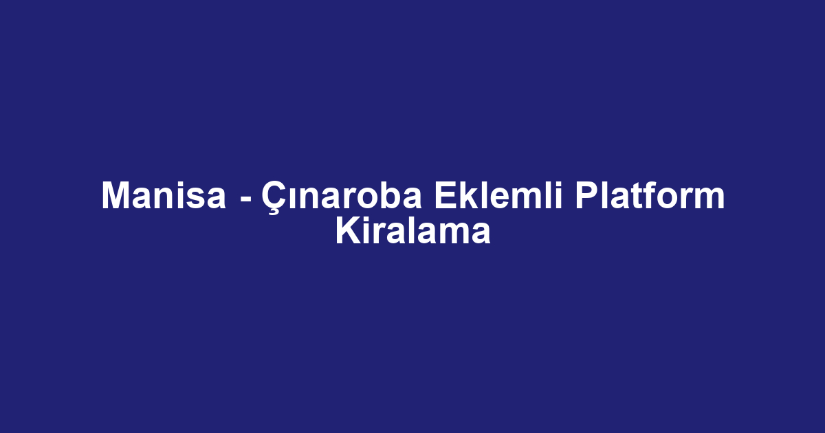 Manisa - Çınaroba Eklemli Platform Kiralama