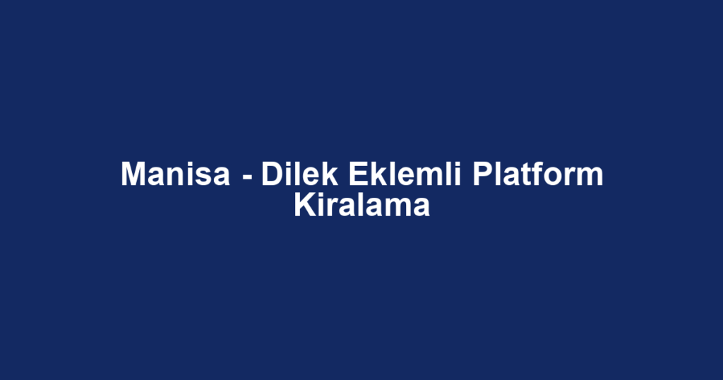 Manisa - Dilek Eklemli Platform Kiralama