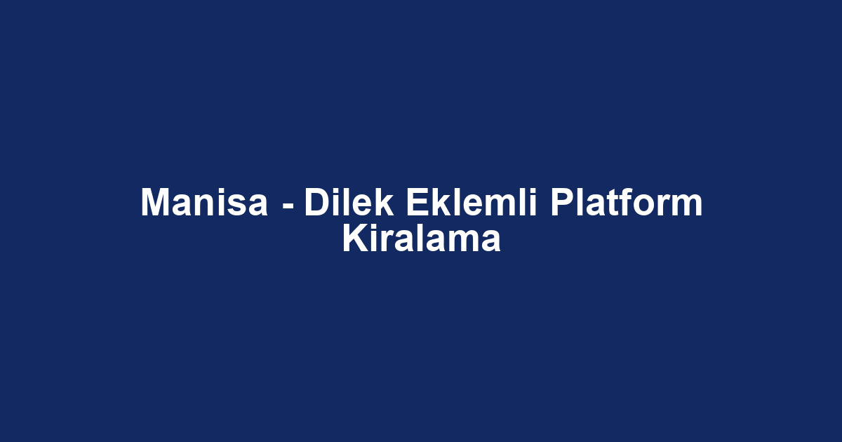 Manisa - Dilek Eklemli Platform Kiralama