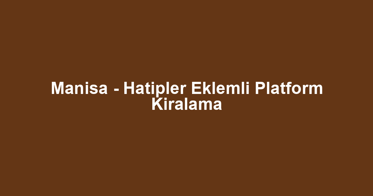Manisa - Hatipler Eklemli Platform Kiralama