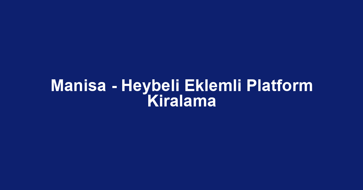 Manisa - Heybeli Eklemli Platform Kiralama